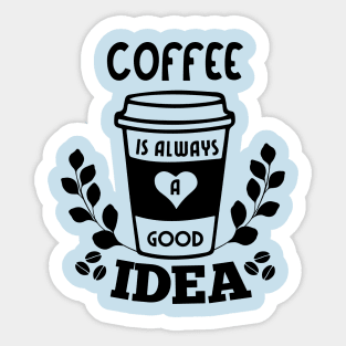 Coffee is always a good idea - coffee lovers Sticker